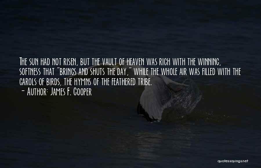 James F. Cooper Quotes: The Sun Had Not Risen, But The Vault Of Heaven Was Rich With The Winning, Softness That Brings And Shuts