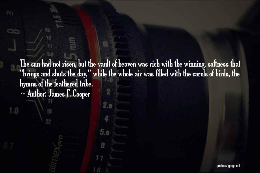 James F. Cooper Quotes: The Sun Had Not Risen, But The Vault Of Heaven Was Rich With The Winning, Softness That Brings And Shuts