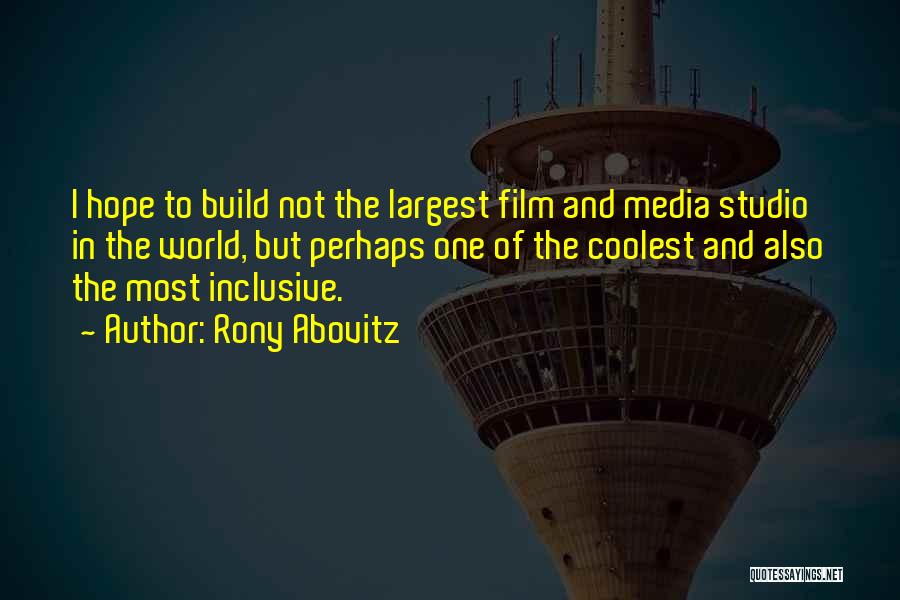 Rony Abovitz Quotes: I Hope To Build Not The Largest Film And Media Studio In The World, But Perhaps One Of The Coolest