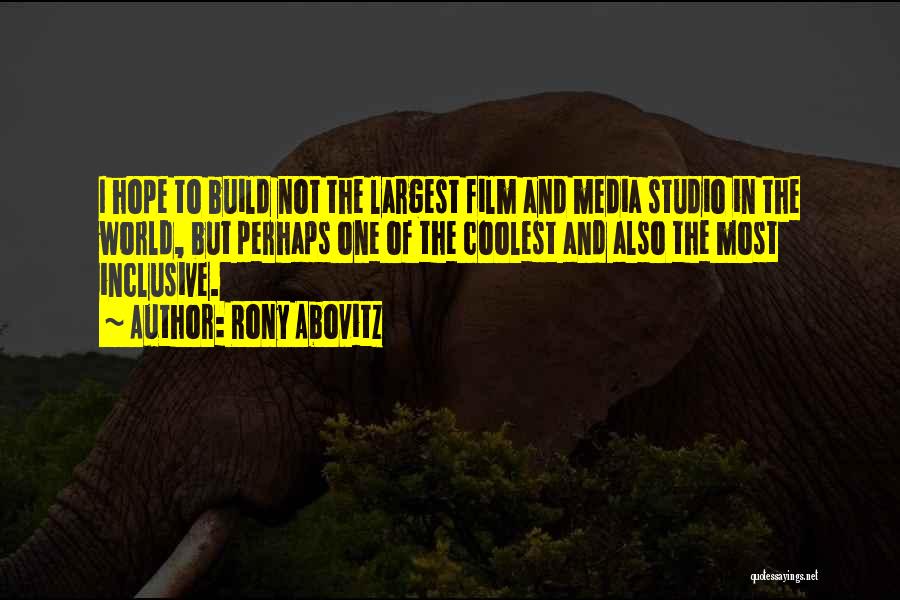 Rony Abovitz Quotes: I Hope To Build Not The Largest Film And Media Studio In The World, But Perhaps One Of The Coolest