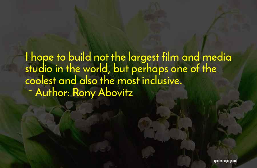 Rony Abovitz Quotes: I Hope To Build Not The Largest Film And Media Studio In The World, But Perhaps One Of The Coolest