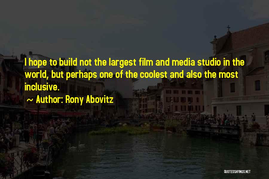 Rony Abovitz Quotes: I Hope To Build Not The Largest Film And Media Studio In The World, But Perhaps One Of The Coolest