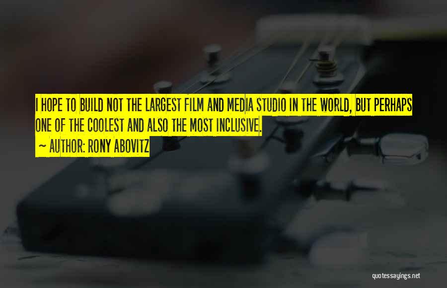 Rony Abovitz Quotes: I Hope To Build Not The Largest Film And Media Studio In The World, But Perhaps One Of The Coolest