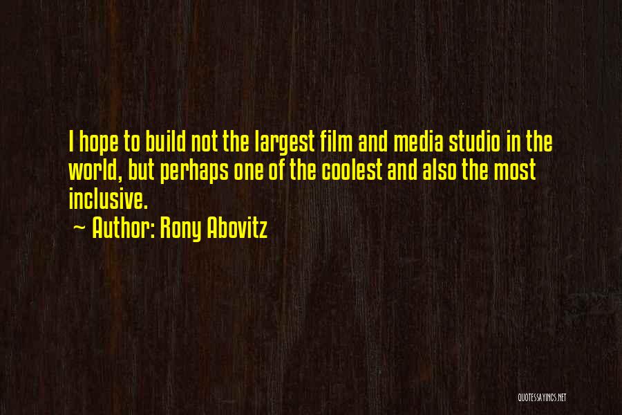 Rony Abovitz Quotes: I Hope To Build Not The Largest Film And Media Studio In The World, But Perhaps One Of The Coolest