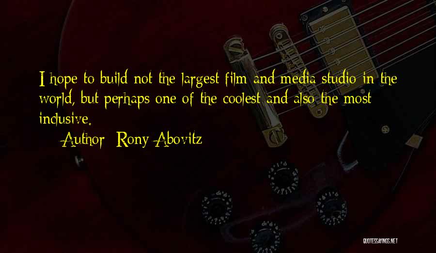 Rony Abovitz Quotes: I Hope To Build Not The Largest Film And Media Studio In The World, But Perhaps One Of The Coolest