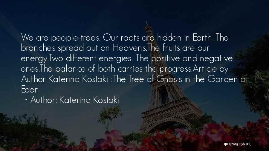 Katerina Kostaki Quotes: We Are People-trees. Our Roots Are Hidden In Earth .the Branches Spread Out On Heavens.the Fruits Are Our Energy.two Different