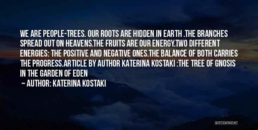 Katerina Kostaki Quotes: We Are People-trees. Our Roots Are Hidden In Earth .the Branches Spread Out On Heavens.the Fruits Are Our Energy.two Different