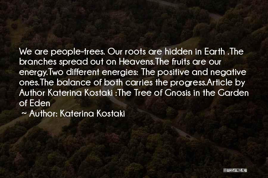 Katerina Kostaki Quotes: We Are People-trees. Our Roots Are Hidden In Earth .the Branches Spread Out On Heavens.the Fruits Are Our Energy.two Different