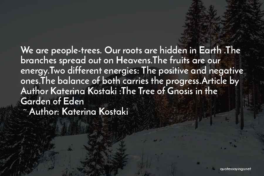 Katerina Kostaki Quotes: We Are People-trees. Our Roots Are Hidden In Earth .the Branches Spread Out On Heavens.the Fruits Are Our Energy.two Different