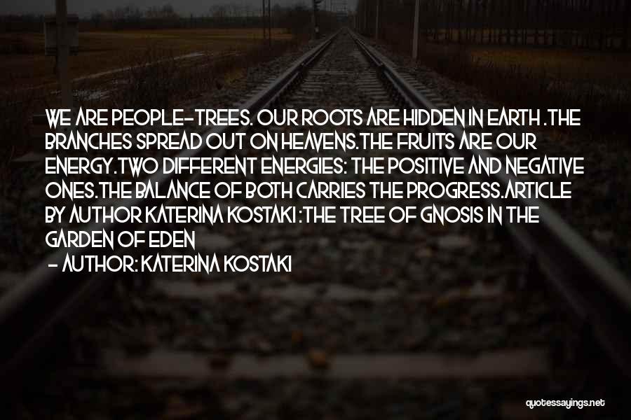 Katerina Kostaki Quotes: We Are People-trees. Our Roots Are Hidden In Earth .the Branches Spread Out On Heavens.the Fruits Are Our Energy.two Different