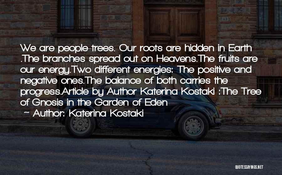 Katerina Kostaki Quotes: We Are People-trees. Our Roots Are Hidden In Earth .the Branches Spread Out On Heavens.the Fruits Are Our Energy.two Different