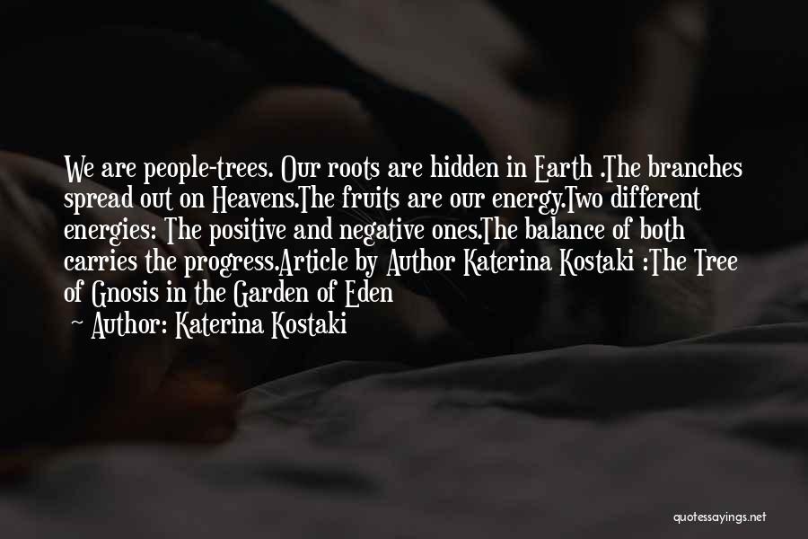 Katerina Kostaki Quotes: We Are People-trees. Our Roots Are Hidden In Earth .the Branches Spread Out On Heavens.the Fruits Are Our Energy.two Different