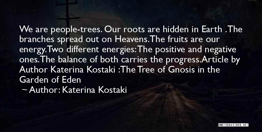 Katerina Kostaki Quotes: We Are People-trees. Our Roots Are Hidden In Earth .the Branches Spread Out On Heavens.the Fruits Are Our Energy.two Different