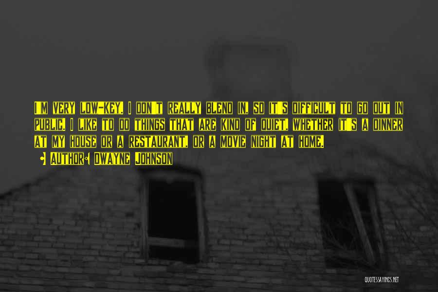 Dwayne Johnson Quotes: I'm Very Low-key. I Don't Really Blend In, So It's Difficult To Go Out In Public. I Like To Do