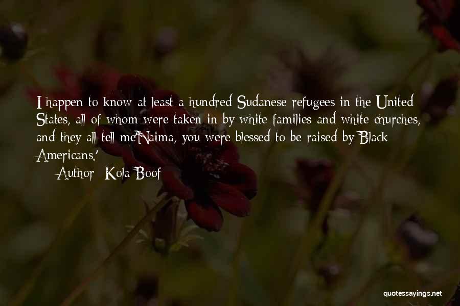 Kola Boof Quotes: I Happen To Know At Least A Hundred Sudanese Refugees In The United States, All Of Whom Were Taken In