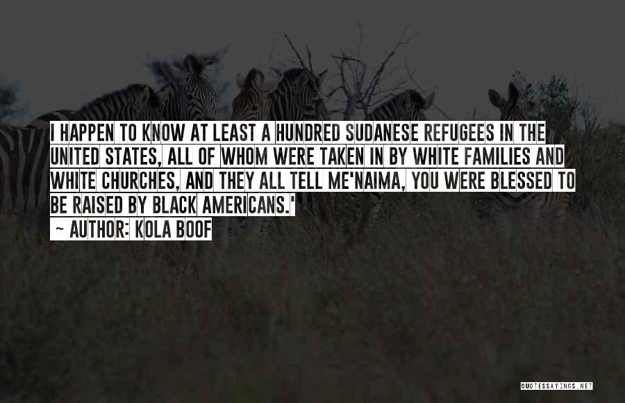 Kola Boof Quotes: I Happen To Know At Least A Hundred Sudanese Refugees In The United States, All Of Whom Were Taken In