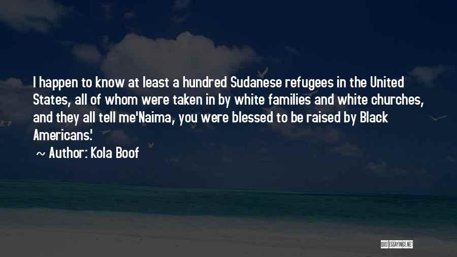 Kola Boof Quotes: I Happen To Know At Least A Hundred Sudanese Refugees In The United States, All Of Whom Were Taken In