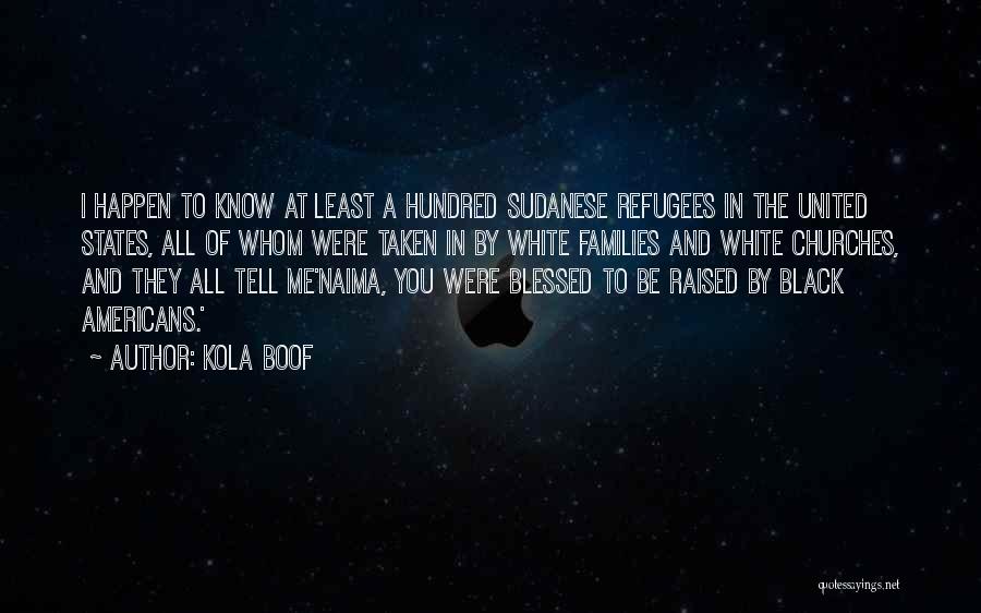 Kola Boof Quotes: I Happen To Know At Least A Hundred Sudanese Refugees In The United States, All Of Whom Were Taken In