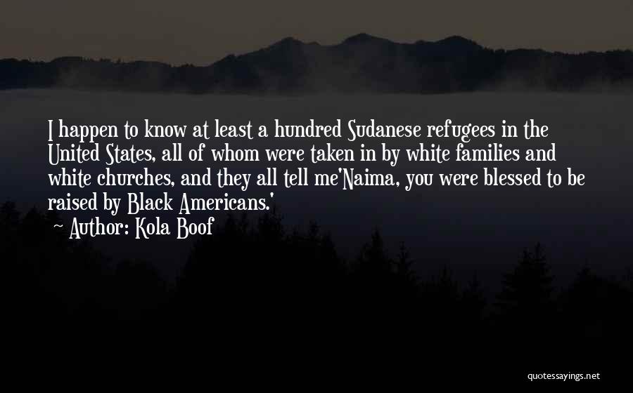 Kola Boof Quotes: I Happen To Know At Least A Hundred Sudanese Refugees In The United States, All Of Whom Were Taken In
