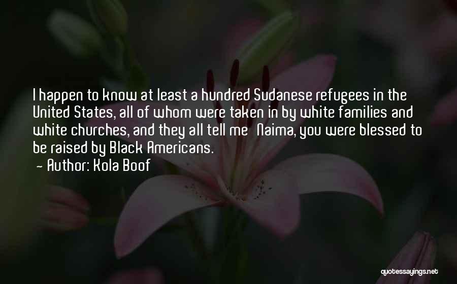 Kola Boof Quotes: I Happen To Know At Least A Hundred Sudanese Refugees In The United States, All Of Whom Were Taken In