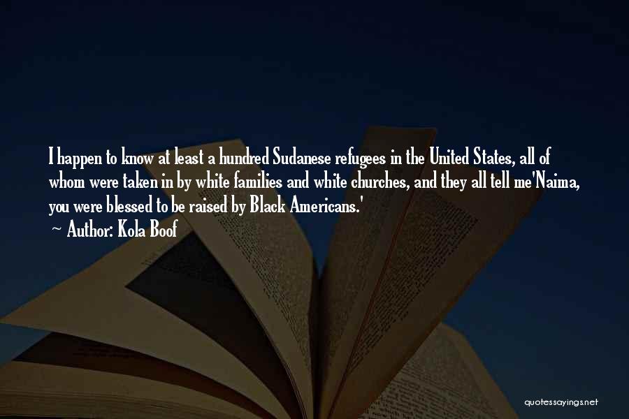 Kola Boof Quotes: I Happen To Know At Least A Hundred Sudanese Refugees In The United States, All Of Whom Were Taken In