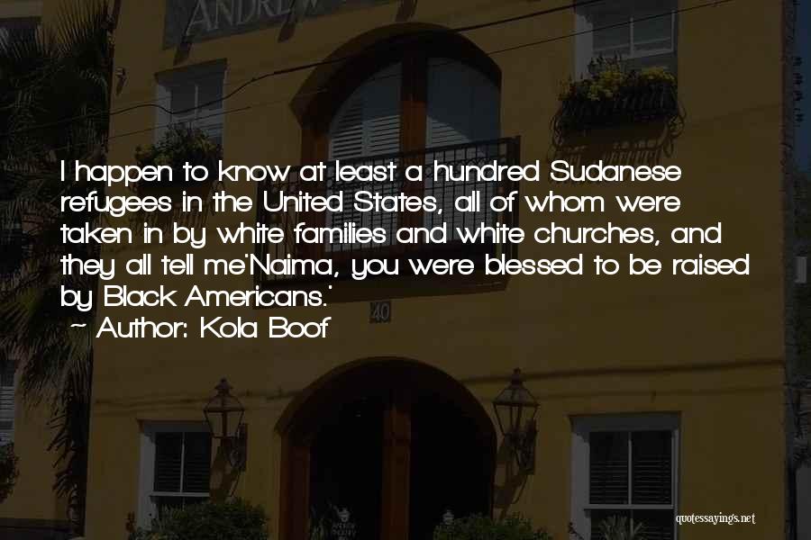Kola Boof Quotes: I Happen To Know At Least A Hundred Sudanese Refugees In The United States, All Of Whom Were Taken In