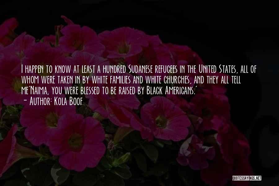 Kola Boof Quotes: I Happen To Know At Least A Hundred Sudanese Refugees In The United States, All Of Whom Were Taken In