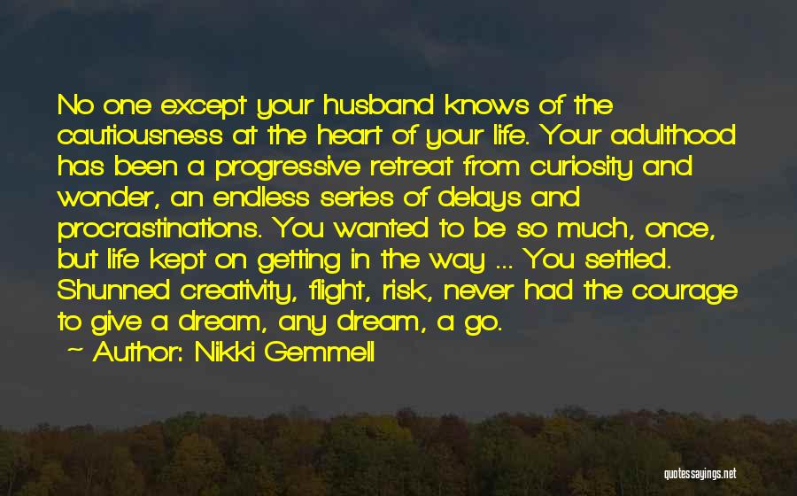 Nikki Gemmell Quotes: No One Except Your Husband Knows Of The Cautiousness At The Heart Of Your Life. Your Adulthood Has Been A