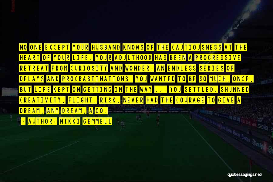 Nikki Gemmell Quotes: No One Except Your Husband Knows Of The Cautiousness At The Heart Of Your Life. Your Adulthood Has Been A