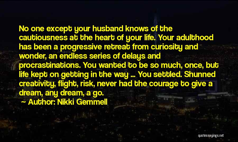 Nikki Gemmell Quotes: No One Except Your Husband Knows Of The Cautiousness At The Heart Of Your Life. Your Adulthood Has Been A