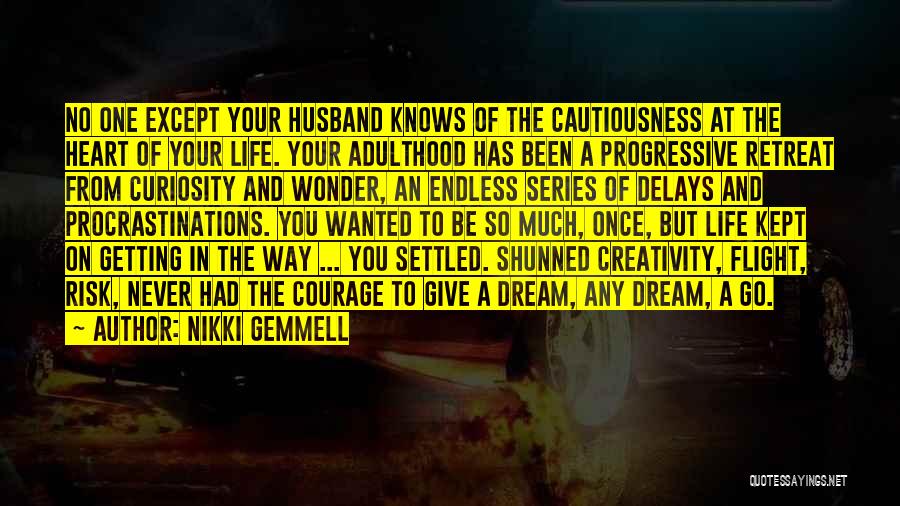 Nikki Gemmell Quotes: No One Except Your Husband Knows Of The Cautiousness At The Heart Of Your Life. Your Adulthood Has Been A