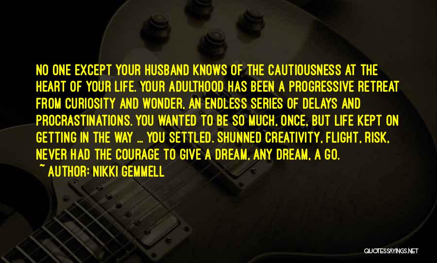 Nikki Gemmell Quotes: No One Except Your Husband Knows Of The Cautiousness At The Heart Of Your Life. Your Adulthood Has Been A