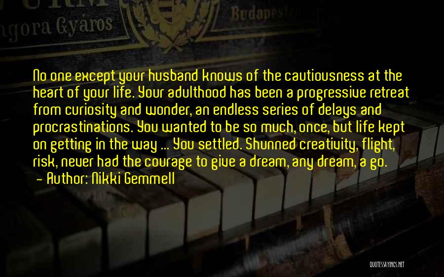 Nikki Gemmell Quotes: No One Except Your Husband Knows Of The Cautiousness At The Heart Of Your Life. Your Adulthood Has Been A