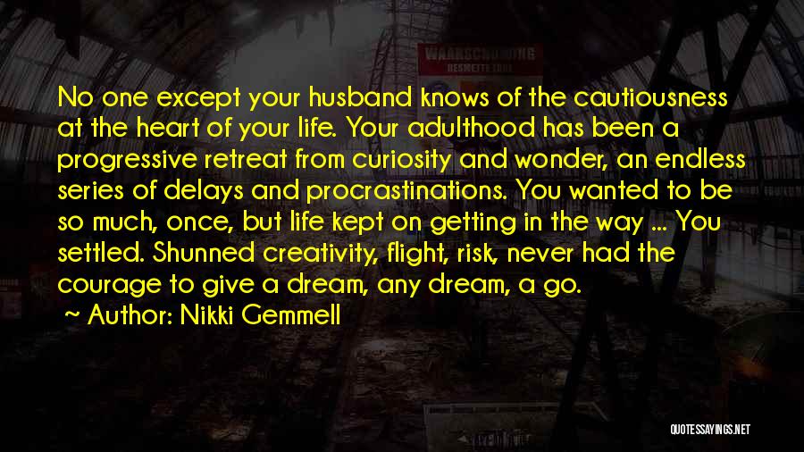 Nikki Gemmell Quotes: No One Except Your Husband Knows Of The Cautiousness At The Heart Of Your Life. Your Adulthood Has Been A
