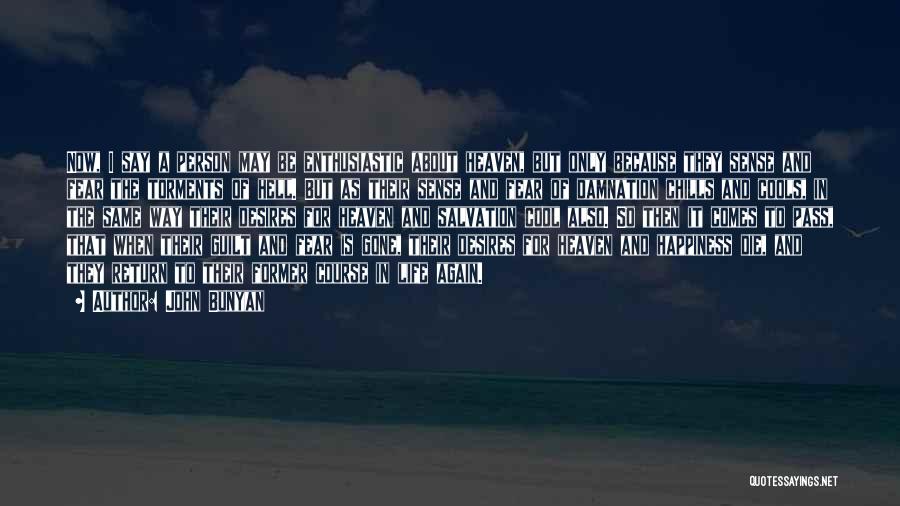 John Bunyan Quotes: Now, I Say A Person May Be Enthusiastic About Heaven, But Only Because They Sense And Fear The Torments Of