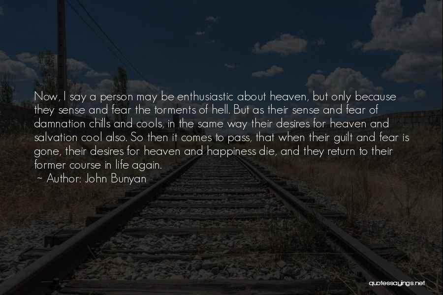 John Bunyan Quotes: Now, I Say A Person May Be Enthusiastic About Heaven, But Only Because They Sense And Fear The Torments Of