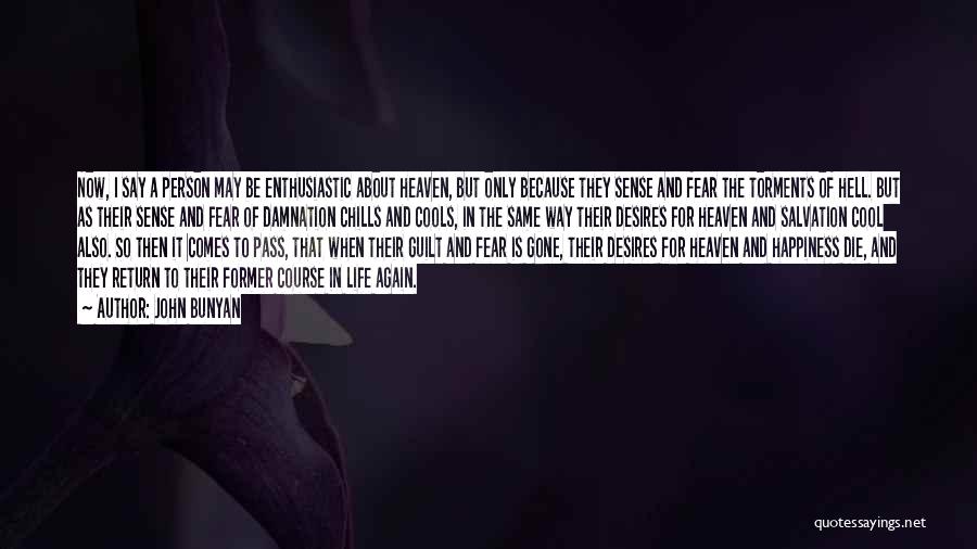 John Bunyan Quotes: Now, I Say A Person May Be Enthusiastic About Heaven, But Only Because They Sense And Fear The Torments Of