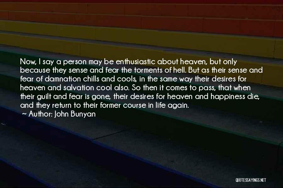 John Bunyan Quotes: Now, I Say A Person May Be Enthusiastic About Heaven, But Only Because They Sense And Fear The Torments Of