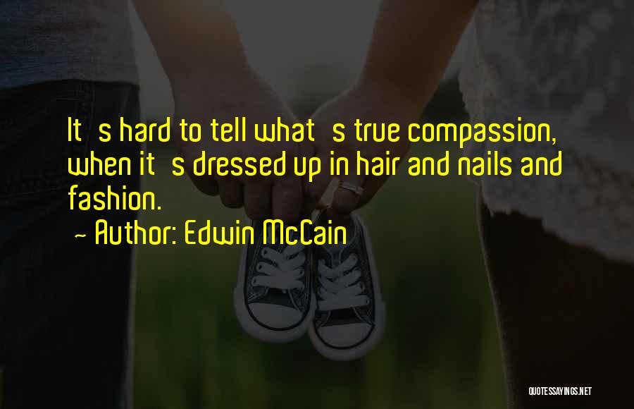 Edwin McCain Quotes: It's Hard To Tell What's True Compassion, When It's Dressed Up In Hair And Nails And Fashion.