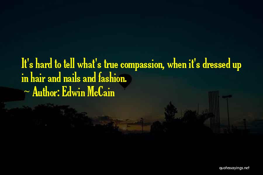 Edwin McCain Quotes: It's Hard To Tell What's True Compassion, When It's Dressed Up In Hair And Nails And Fashion.