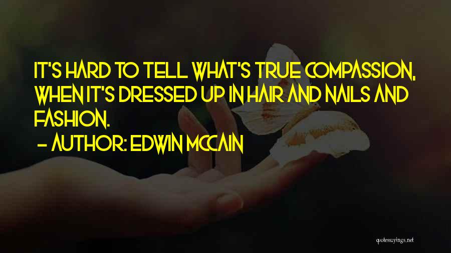 Edwin McCain Quotes: It's Hard To Tell What's True Compassion, When It's Dressed Up In Hair And Nails And Fashion.