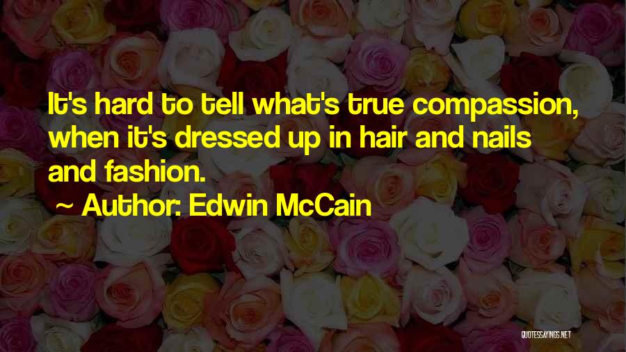 Edwin McCain Quotes: It's Hard To Tell What's True Compassion, When It's Dressed Up In Hair And Nails And Fashion.