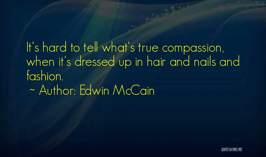 Edwin McCain Quotes: It's Hard To Tell What's True Compassion, When It's Dressed Up In Hair And Nails And Fashion.