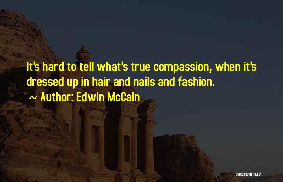 Edwin McCain Quotes: It's Hard To Tell What's True Compassion, When It's Dressed Up In Hair And Nails And Fashion.