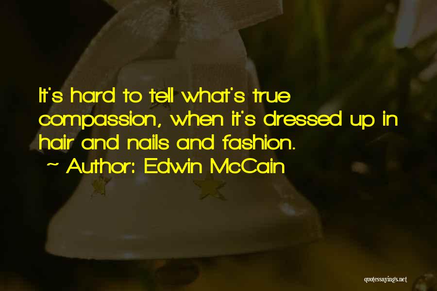 Edwin McCain Quotes: It's Hard To Tell What's True Compassion, When It's Dressed Up In Hair And Nails And Fashion.