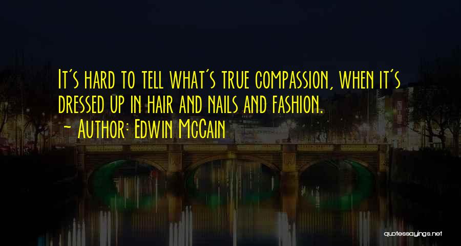 Edwin McCain Quotes: It's Hard To Tell What's True Compassion, When It's Dressed Up In Hair And Nails And Fashion.