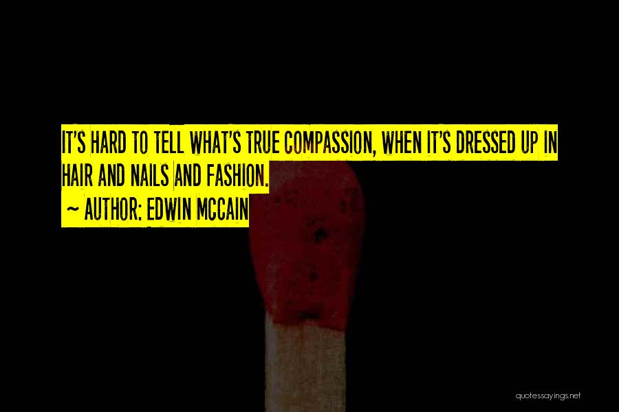 Edwin McCain Quotes: It's Hard To Tell What's True Compassion, When It's Dressed Up In Hair And Nails And Fashion.