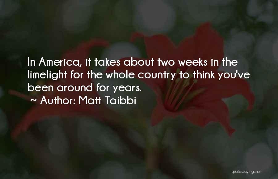 Matt Taibbi Quotes: In America, It Takes About Two Weeks In The Limelight For The Whole Country To Think You've Been Around For