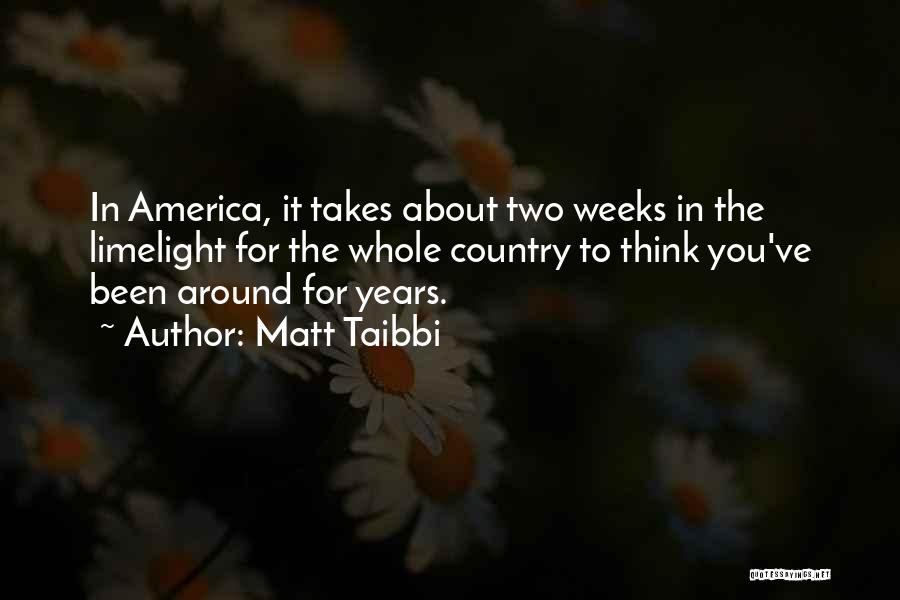 Matt Taibbi Quotes: In America, It Takes About Two Weeks In The Limelight For The Whole Country To Think You've Been Around For