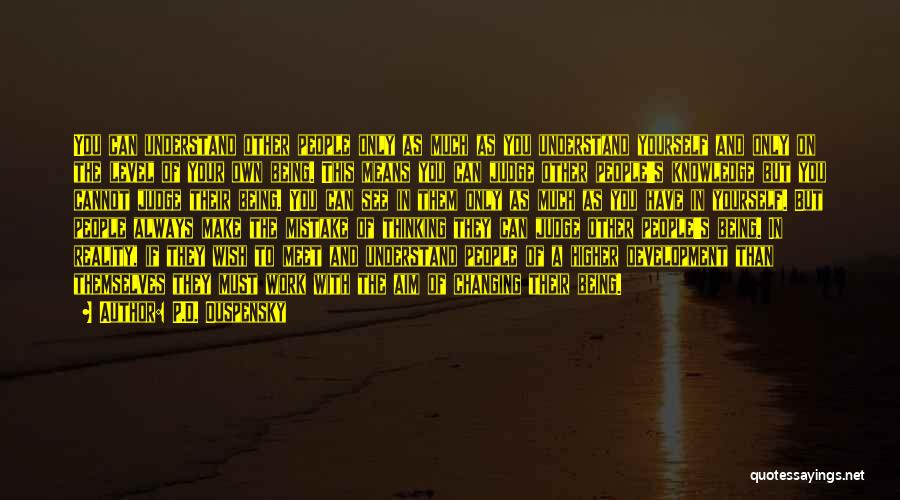 P.D. Ouspensky Quotes: You Can Understand Other People Only As Much As You Understand Yourself And Only On The Level Of Your Own
